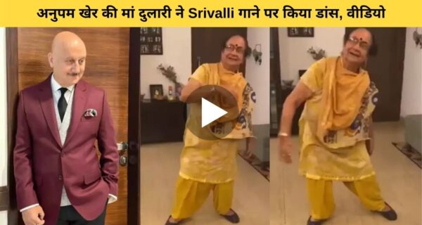 श्रीवल्ली गाने का फीवर चढ़ा अनुपम खेर की मां पर, दुलारी देवी ने किया हूक स्टेप