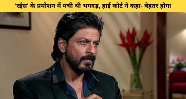 रर्ईस फिल्म के प्रमोशन के दौरान मची भगदड़ पर हाईकोर्ट ने, शाहरुख खान को माफी मांगने को कहा