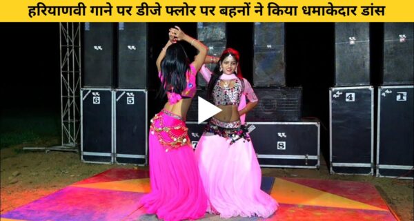 हरियाणवी गाने पर डीजे फ्लोर पर बहनों ने किया धमाकेदार डांस