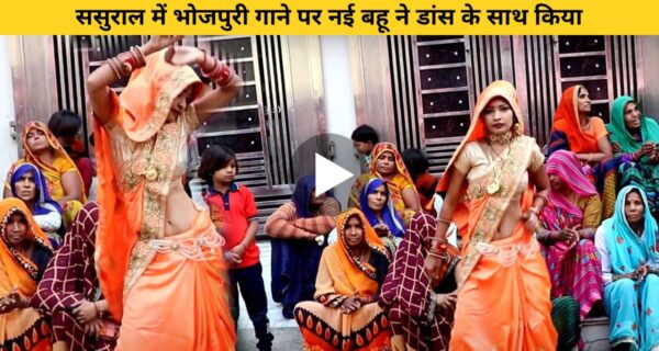 ससुराल में भोजपुरी गाने पर नई बहू ने डांस के साथ किया कुछ ऐसा…वीडियो ने मचा दी हड़कंप